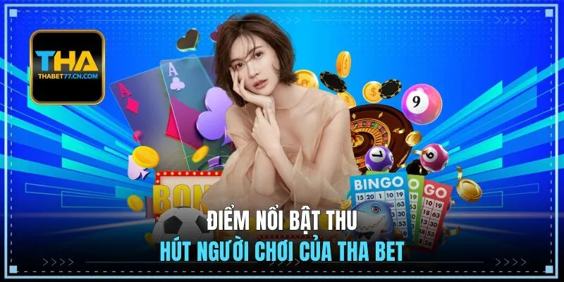Điểm nổi bật thu hút người chơi của THA BET